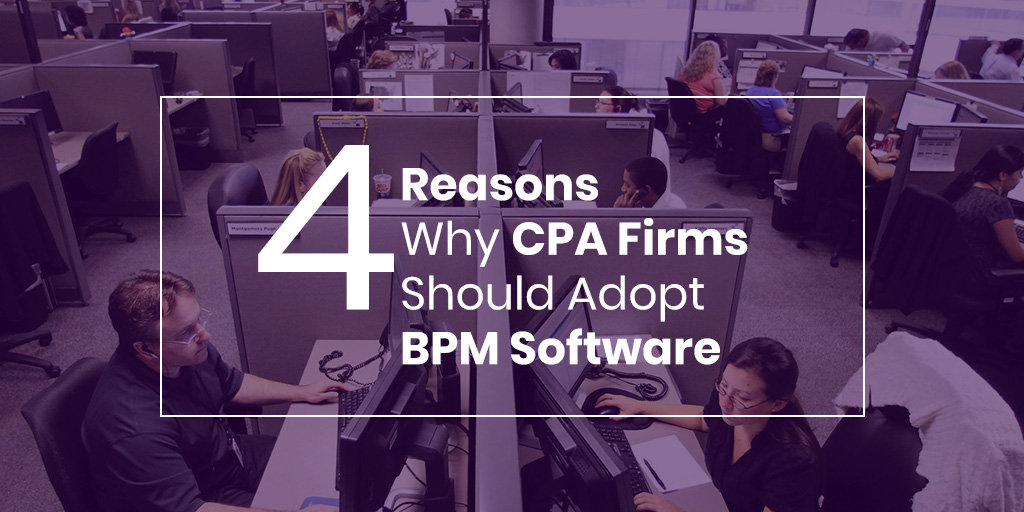 You are currently viewing 4 Reasons Why Accounting and CPA Firms Should Adopt BPM Software
